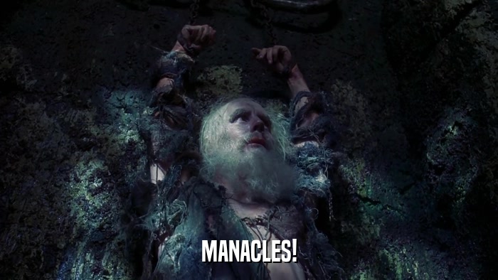 MANACLES!  