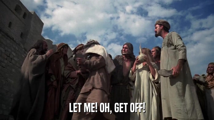 LET ME! OH, GET OFF!  