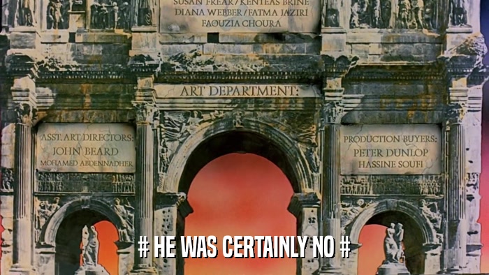 # HE WAS CERTAINLY NO #  