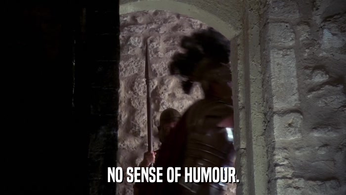 NO SENSE OF HUMOUR.  