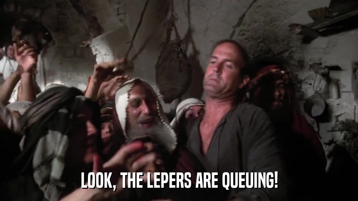 LOOK, THE LEPERS ARE QUEUING!  