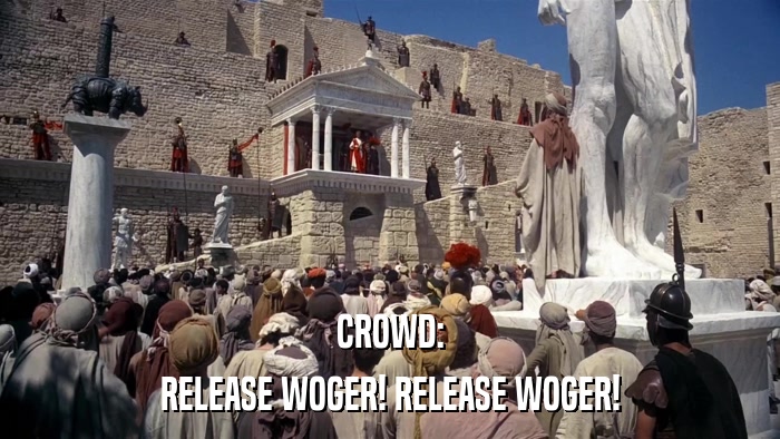 CROWD: RELEASE WOGER! RELEASE WOGER! 