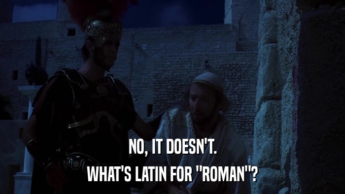 NO, IT DOESN'T. WHAT'S LATIN FOR 