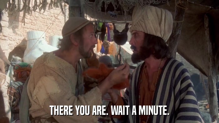 THERE YOU ARE. WAIT A MINUTE.  