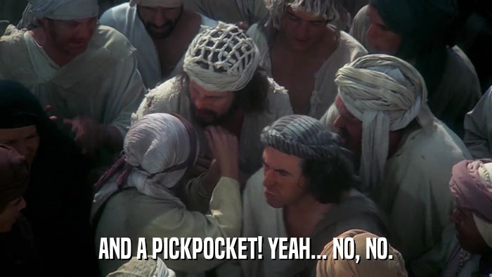 AND A PICKPOCKET! YEAH... NO, NO.  