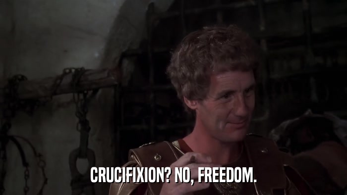 CRUCIFIXION? NO, FREEDOM.  