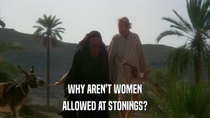 WHY AREN'T WOMEN ALLOWED AT STONINGS? 
