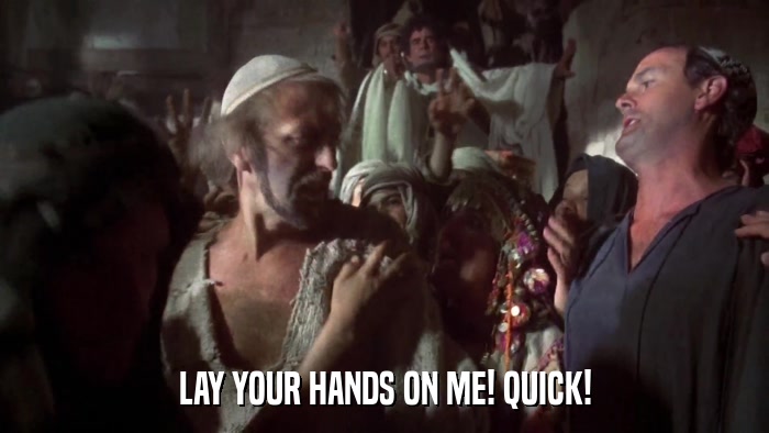 LAY YOUR HANDS ON ME! QUICK!  