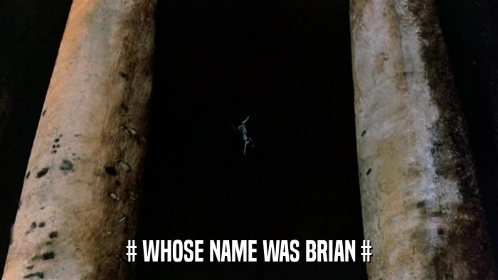# WHOSE NAME WAS BRIAN #  