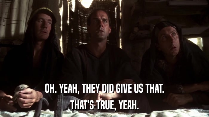 OH. YEAH, THEY DID GIVE US THAT. THAT'S TRUE, YEAH. 