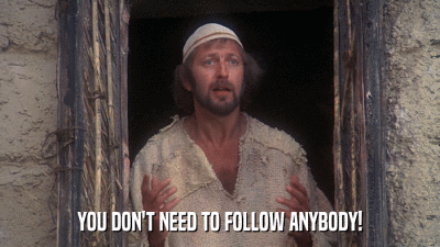 YOU DON'T NEED TO FOLLOW ANYBODY!  