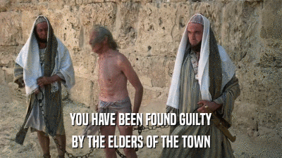 YOU HAVE BEEN FOUND GUILTY BY THE ELDERS OF THE TOWN 