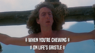 # WHEN YOU'RE CHEWING # # ON LIFE'S GRISTLE # 