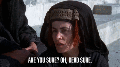 ARE YOU SURE? OH, DEAD SURE.  