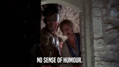 NO SENSE OF HUMOUR.  