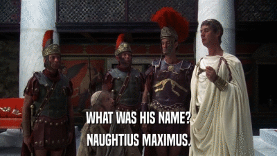 WHAT WAS HIS NAME? NAUGHTIUS MAXIMUS. 
