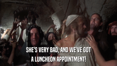 SHE'S VERY BAD, AND WE'VE GOT A LUNCHEON APPOINTMENT! 