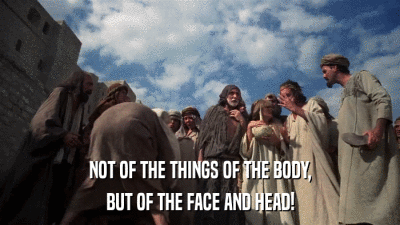 NOT OF THE THINGS OF THE BODY, BUT OF THE FACE AND HEAD! 