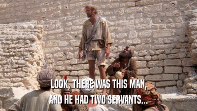 LOOK, THERE WAS THIS MAN, AND HE HAD TWO SERVANTS... 