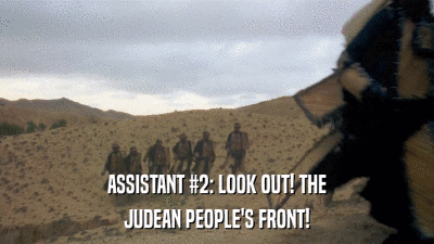 ASSISTANT #2: LOOK OUT! THE JUDEAN PEOPLE'S FRONT! 
