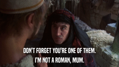 DON'T FORGET YOU'RE ONE OF THEM. I'M NOT A ROMAN, MUM. 
