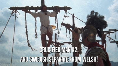 CRUCIFIED MAN #2: AND SWEDISH SEPARATE FROM WELSH! 
