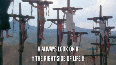 # ALWAYS LOOK ON # # THE RIGHT SIDE OF LIFE # 