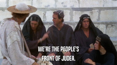 WE'RE THE PEOPLE'S FRONT OF JUDEA. 