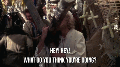HEY! HEY! WHAT DO YOU THINK YOU'RE DOING? 