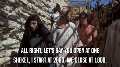 ALL RIGHT, LET'S SAY YOU OPEN AT ONE SHEKEL, I START AT 2000, WE CLOSE AT 1800. 