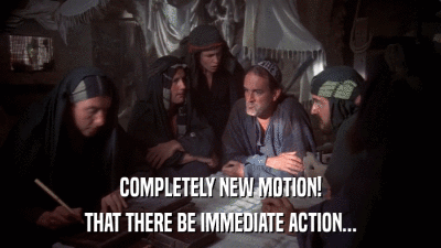 COMPLETELY NEW MOTION! THAT THERE BE IMMEDIATE ACTION... 