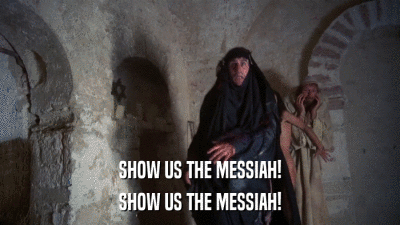 SHOW US THE MESSIAH! SHOW US THE MESSIAH! 