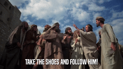 TAKE THE SHOES AND FOLLOW HIM!  