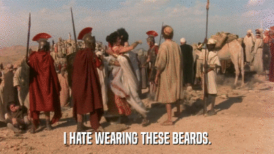 I HATE WEARING THESE BEARDS.  