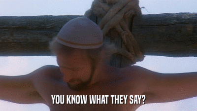YOU KNOW WHAT THEY SAY?  