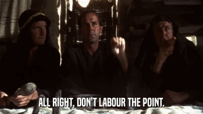 ALL RIGHT, DON'T LABOUR THE POINT.  