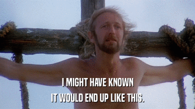 I MIGHT HAVE KNOWN IT WOULD END UP LIKE THIS. 