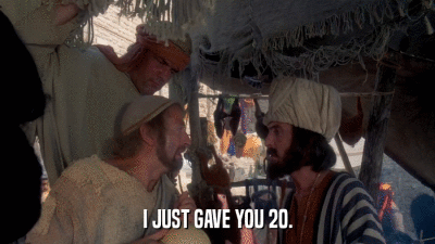 I JUST GAVE YOU 20.  