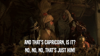AND THAT'S CAPRICORN, IS IT? NO, NO, NO, THAT'S JUST HIM! 