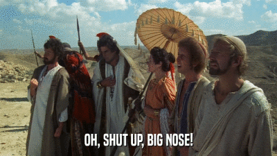 OH, SHUT UP, BIG NOSE!  