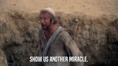 SHOW US ANOTHER MIRACLE.  