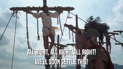 ALL RIGHT, ALL RIGHT, ALL RIGHT! WE'LL SOON SETTLE THIS! 