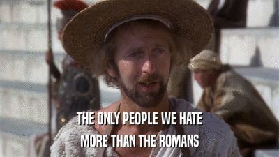 THE ONLY PEOPLE WE HATE MORE THAN THE ROMANS 