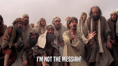 I'M NOT THE MESSIAH!  