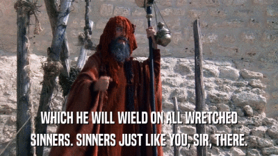 WHICH HE WILL WIELD ON ALL WRETCHED SINNERS. SINNERS JUST LIKE YOU, SIR, THERE. 