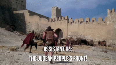 ASSISTANT #4: THE JUDEAN PEOPLE'S FRONT! 