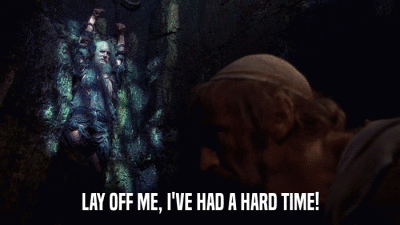 LAY OFF ME, I'VE HAD A HARD TIME!  