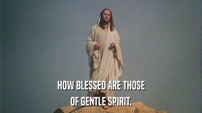HOW BLESSED ARE THOSE OF GENTLE SPIRIT. 
