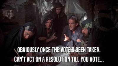 OBVIOUSLY ONCE THE VOTE'S BEEN TAKEN. CAN'T ACT ON A RESOLUTION TILL YOU VOTE... 
