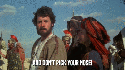 AND DON'T PICK YOUR NOSE!  